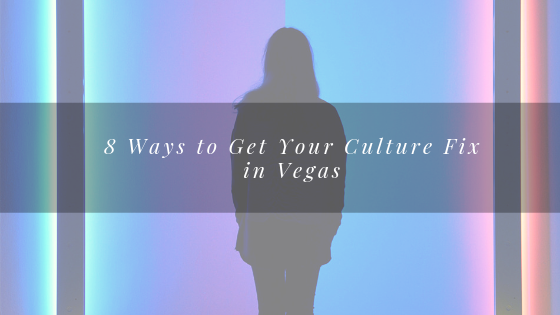 8 Ways to Get Your Culture Fix in Vegas